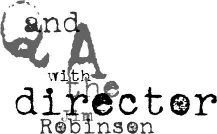  Q and A with the Director, Jim Robinson 